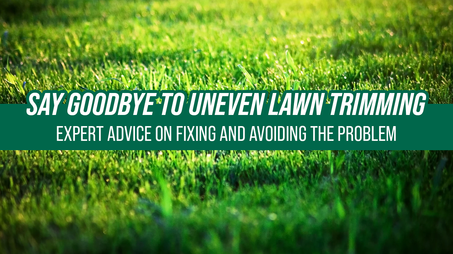Say Goodbye to Uneven Lawn Trimming: Expert Advice on Fixing and Avoiding the Problem
